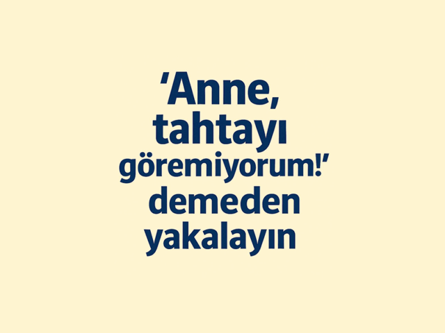 Anne, tahtayı göremiyorum!” demeden yakalayın