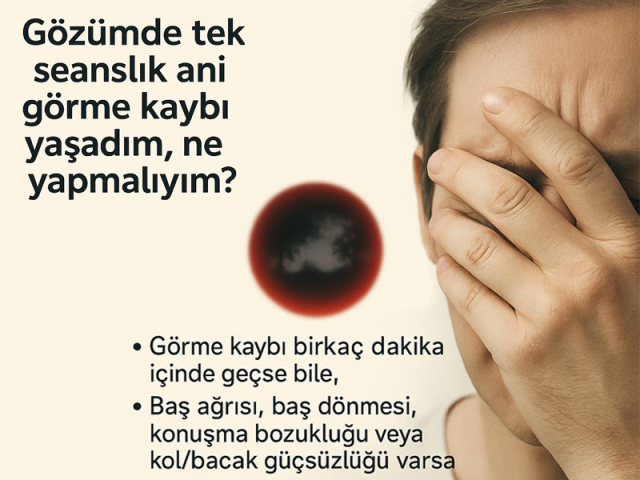 Gözümde tek seanslık ani görme kaybı yaşadım, ne yapmalıyım?